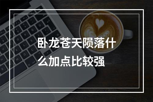 卧龙苍天陨落什么加点比较强