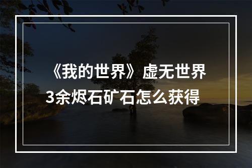 《我的世界》虚无世界3余烬石矿石怎么获得