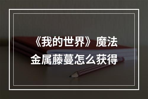 《我的世界》魔法金属藤蔓怎么获得