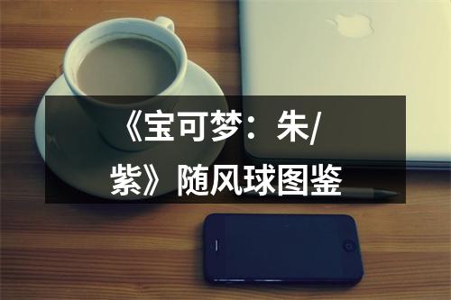 《宝可梦：朱/紫》随风球图鉴