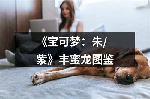 《宝可梦：朱/紫》丰蜜龙图鉴