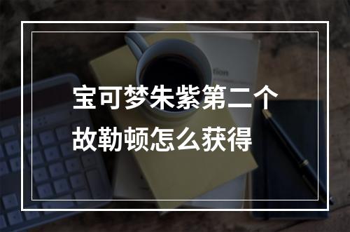 宝可梦朱紫第二个故勒顿怎么获得