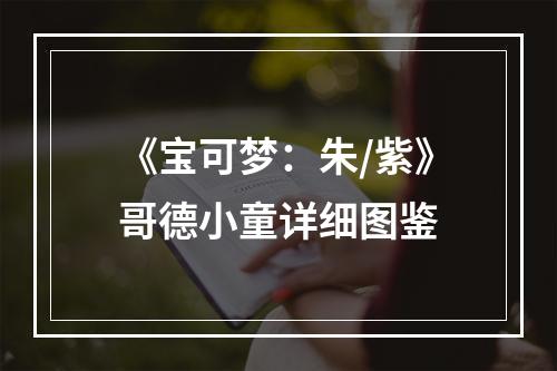 《宝可梦：朱/紫》哥德小童详细图鉴