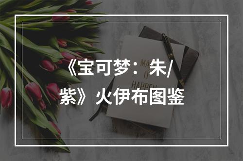 《宝可梦：朱/紫》火伊布图鉴