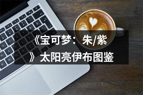 《宝可梦：朱/紫》太阳亮伊布图鉴