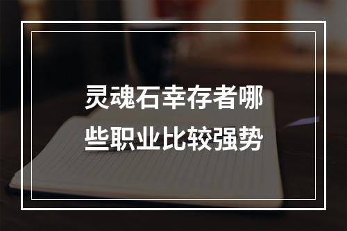 灵魂石幸存者哪些职业比较强势