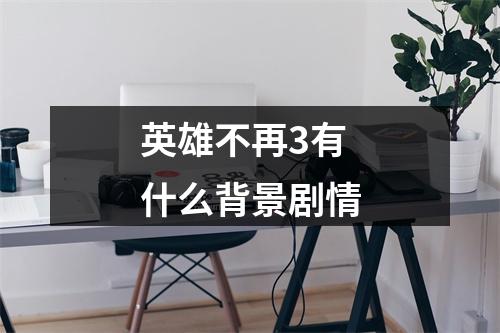 英雄不再3有什么背景剧情