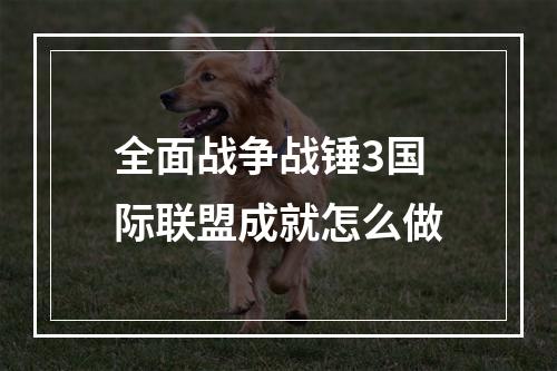 全面战争战锤3国际联盟成就怎么做