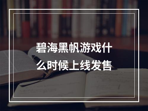 碧海黑帆游戏什么时候上线发售