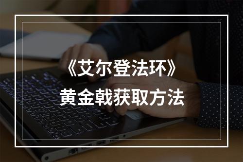 《艾尔登法环》黄金戟获取方法