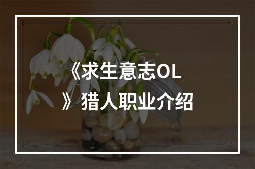 《求生意志OL》猎人职业介绍