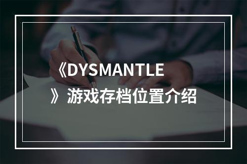 《DYSMANTLE》游戏存档位置介绍