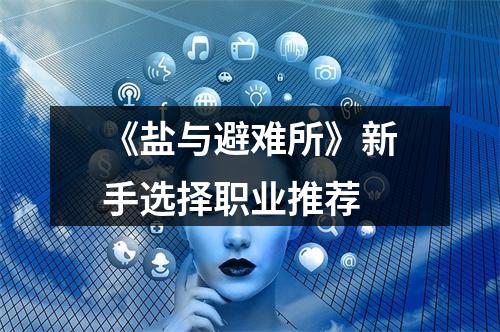 《盐与避难所》新手选择职业推荐