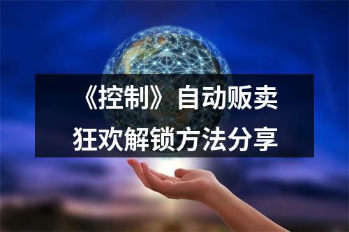 《控制》自动贩卖狂欢解锁方法分享