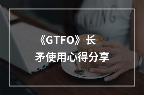 《GTFO》长矛使用心得分享