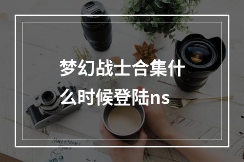 梦幻战士合集什么时候登陆ns