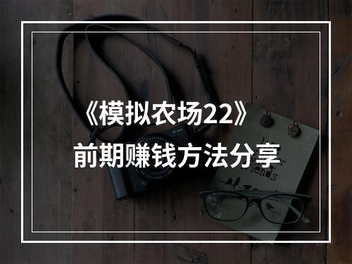 《模拟农场22》前期赚钱方法分享