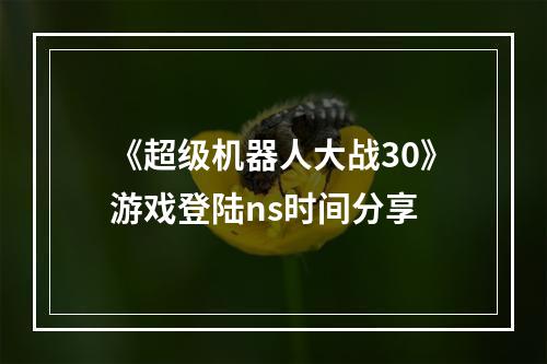 《超级机器人大战30》游戏登陆ns时间分享