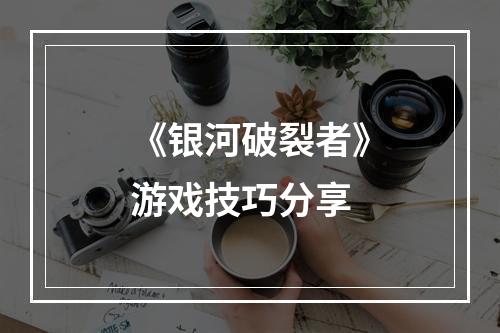 《银河破裂者》游戏技巧分享