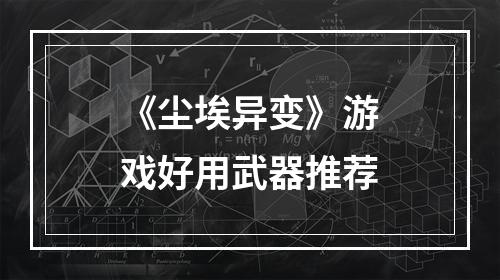 《尘埃异变》游戏好用武器推荐