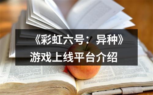 《彩虹六号：异种》游戏上线平台介绍