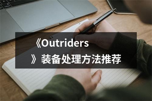 《Outriders》装备处理方法推荐