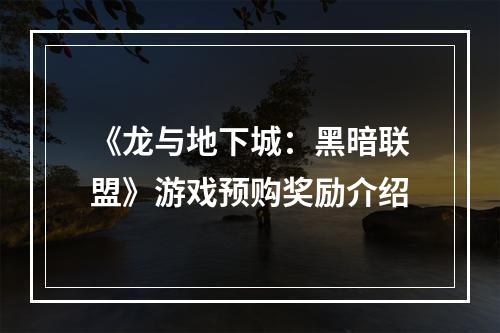 《龙与地下城：黑暗联盟》游戏预购奖励介绍