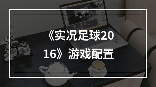 《实况足球2016》游戏配置