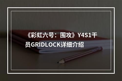 《彩虹六号：围攻》Y4S1干员GRIDLOCK详细介绍