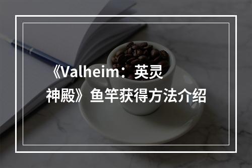 《Valheim：英灵神殿》鱼竿获得方法介绍