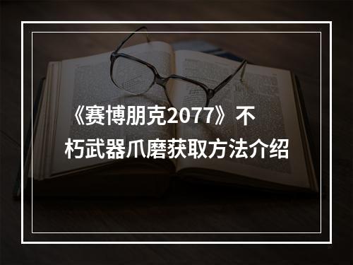 《赛博朋克2077》不朽武器爪磨获取方法介绍