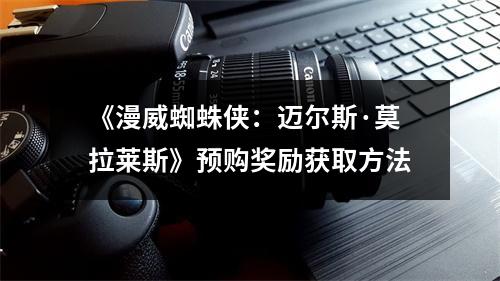 《漫威蜘蛛侠：迈尔斯·莫拉莱斯》预购奖励获取方法