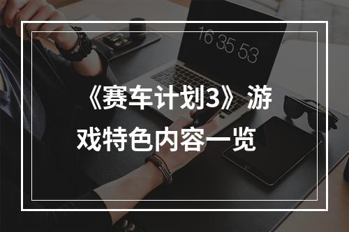 《赛车计划3》游戏特色内容一览