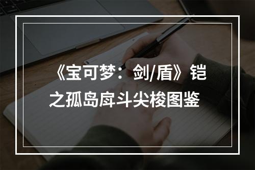 《宝可梦：剑/盾》铠之孤岛戽斗尖梭图鉴