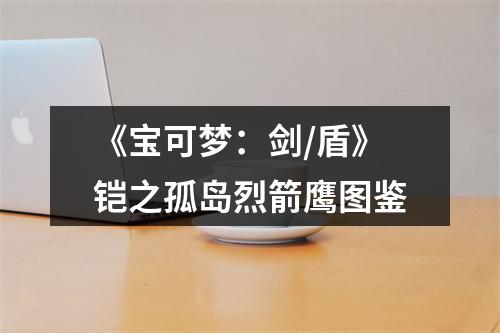 《宝可梦：剑/盾》铠之孤岛烈箭鹰图鉴