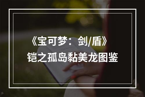 《宝可梦：剑/盾》铠之孤岛黏美龙图鉴