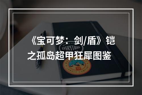 《宝可梦：剑/盾》铠之孤岛超甲狂犀图鉴