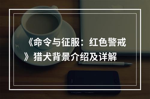 《命令与征服：红色警戒》猎犬背景介绍及详解