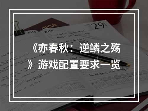 《亦春秋：逆鳞之殇》游戏配置要求一览