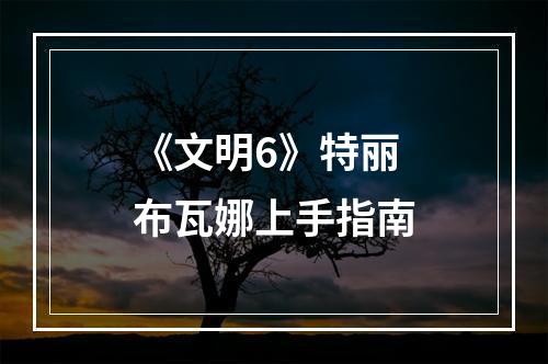 《文明6》特丽布瓦娜上手指南