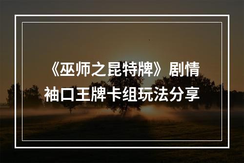 《巫师之昆特牌》剧情袖口王牌卡组玩法分享