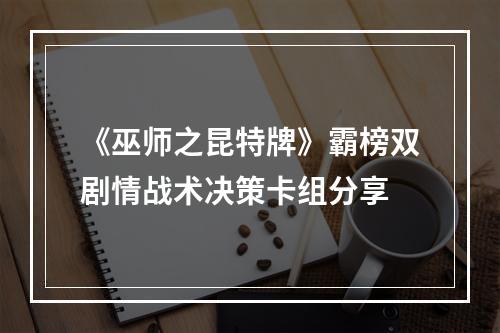 《巫师之昆特牌》霸榜双剧情战术决策卡组分享