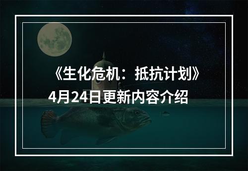 《生化危机：抵抗计划》4月24日更新内容介绍