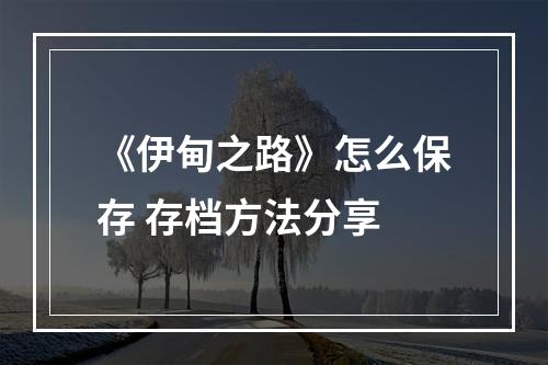 《伊甸之路》怎么保存 存档方法分享