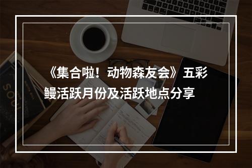 《集合啦！动物森友会》五彩鳗活跃月份及活跃地点分享