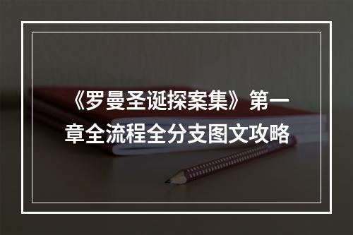 《罗曼圣诞探案集》第一章全流程全分支图文攻略