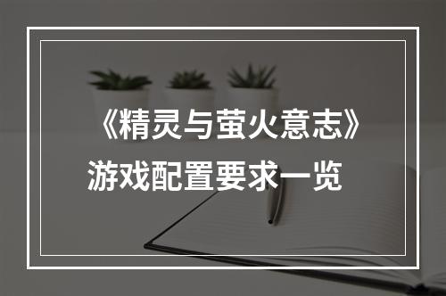 《精灵与萤火意志》游戏配置要求一览