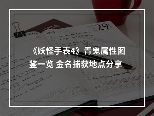 《妖怪手表4》青鬼属性图鉴一览 金名捕获地点分享