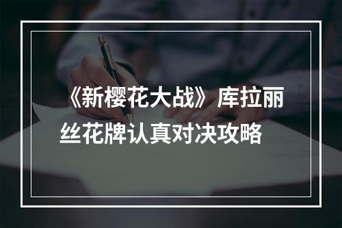 《新樱花大战》库拉丽丝花牌认真对决攻略