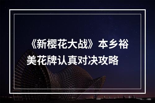 《新樱花大战》本乡裕美花牌认真对决攻略